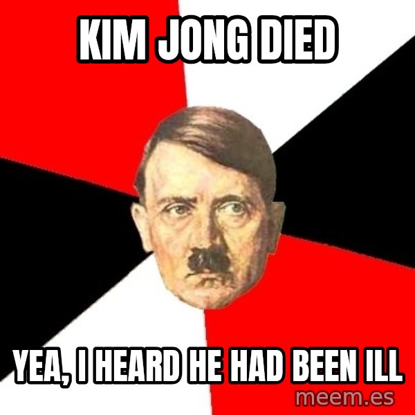 Advice Hitler meme: Kim Jong Died / Yea, I heard he had been ill