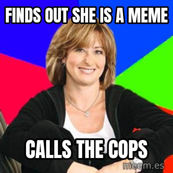 Sheltering Suburban Mom meme: Finds out she is a meme / Calls the cops