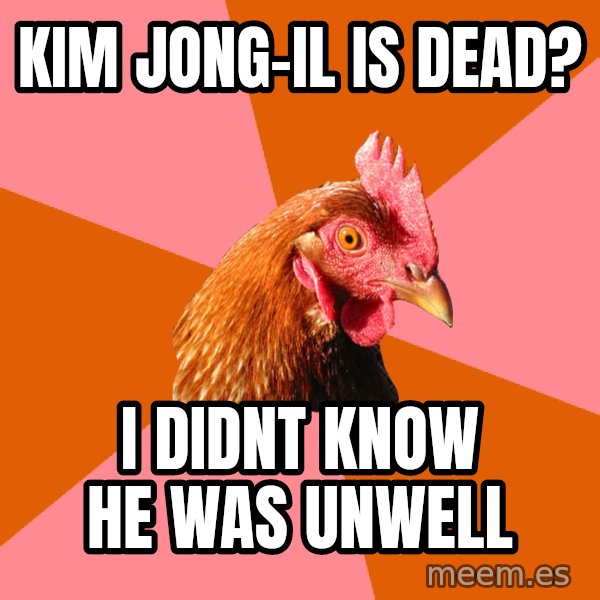 Anti Joke Chicken meme: Kim jong-il is dead? / i didnt know he was unwell