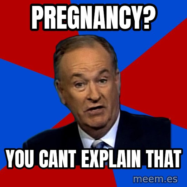 Bill O'Reilly Proves God meme: PREGNANCY? / you cant EXPLAIN that