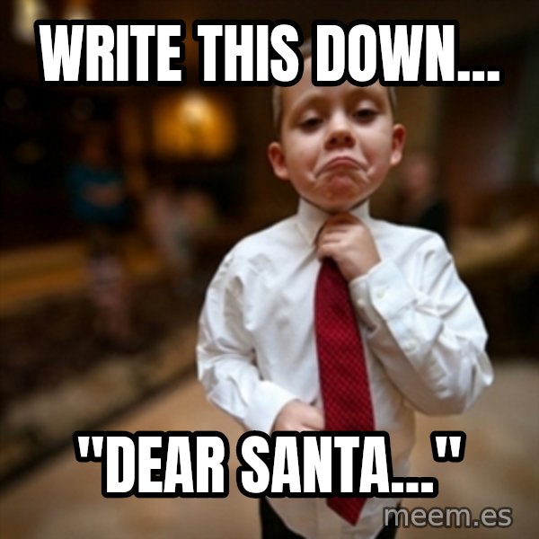 Alright Then Business Kid meme: Write this down... / "Dear Santa..."