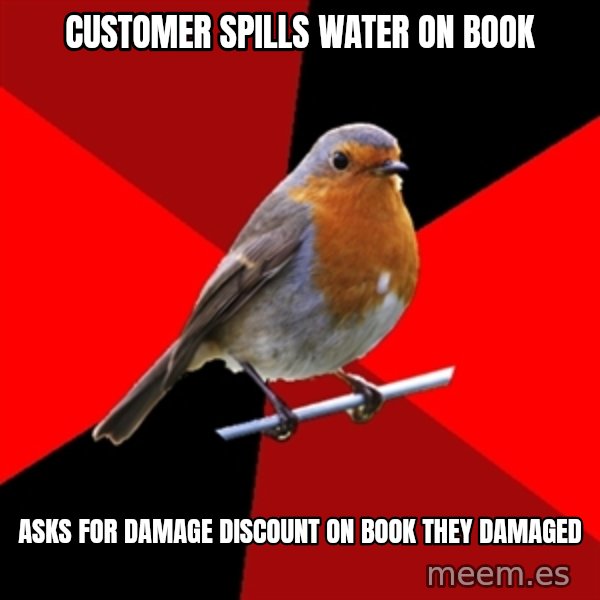 Retail Robin meme: Customer Spills Water on Book / Asks for Damage discount on book they damaged
