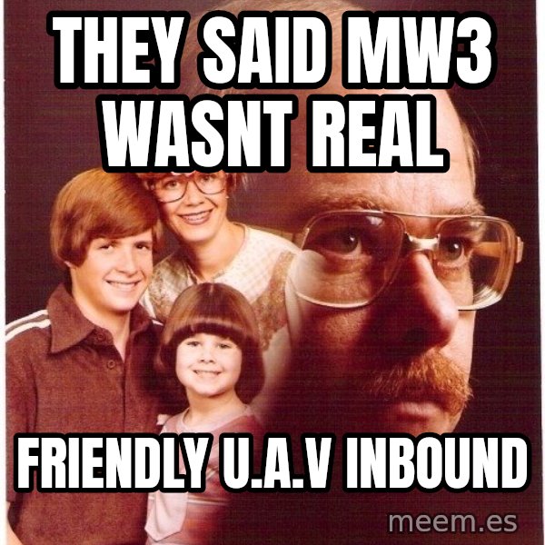 Vengeance Dad meme: they said mw3 wasnt real / FRIENDLY u.a.v inbound