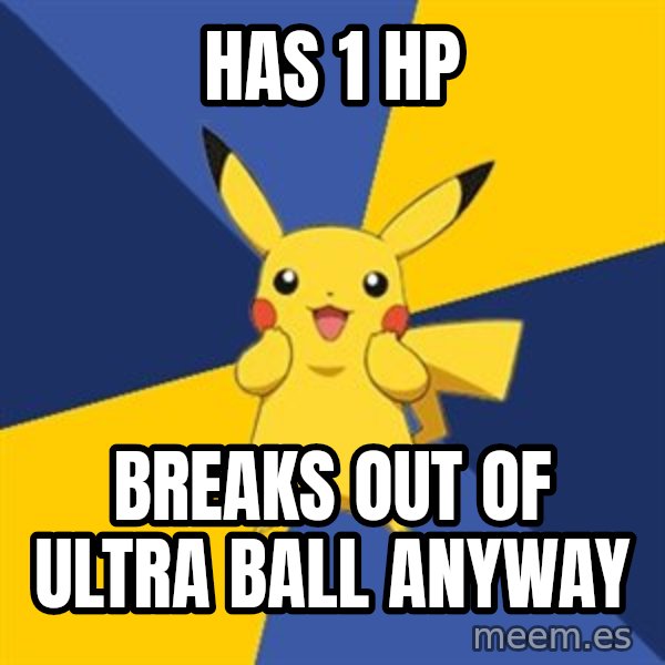 Pokemon Logic  meme: has 1 HP / Breaks out of ultra ball anyway