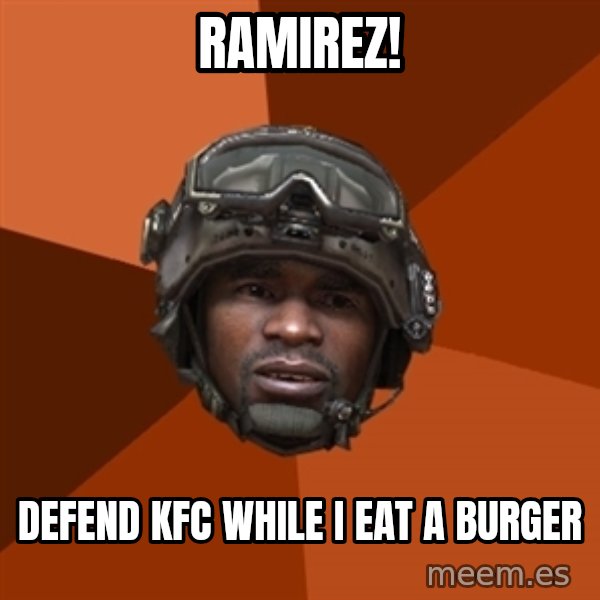 Sgt. Foley meme: rAMIREZ! / DEFEND KFC WHILE I EAT A BURGER
