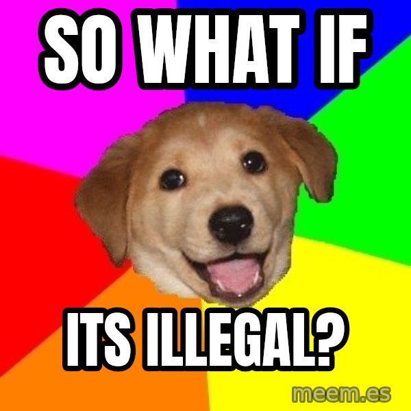 Advice Dog meme: so what if / its illegal?