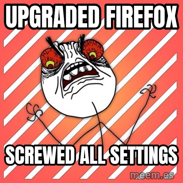 iHate meme: UPgraded firefox / Screwed all settings