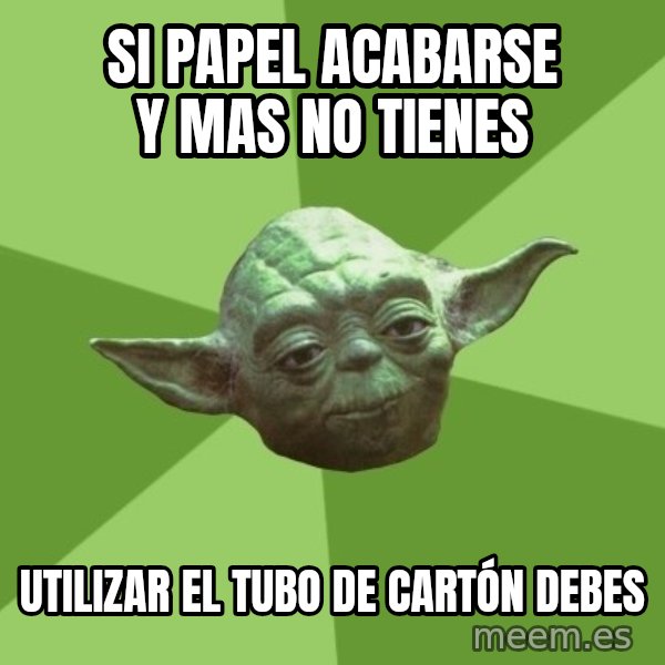 Advice Yoda Gives meme: SI PAPEL ACABARSE Y MAS NO TIENES / UTILIZAR EL TUBO DE CARTÓN DEBES
