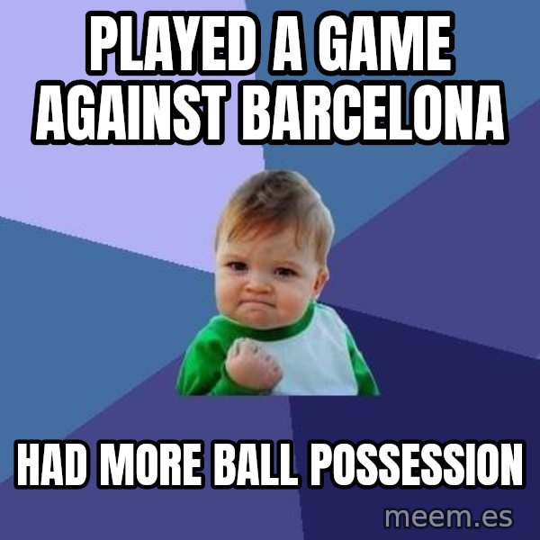 Success Kid meme: played a game against barcelona / had more ball possession