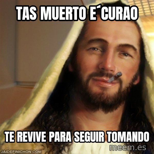Good Guy Jesus meme: tas muerto e´curao / te revive para seguir tomando