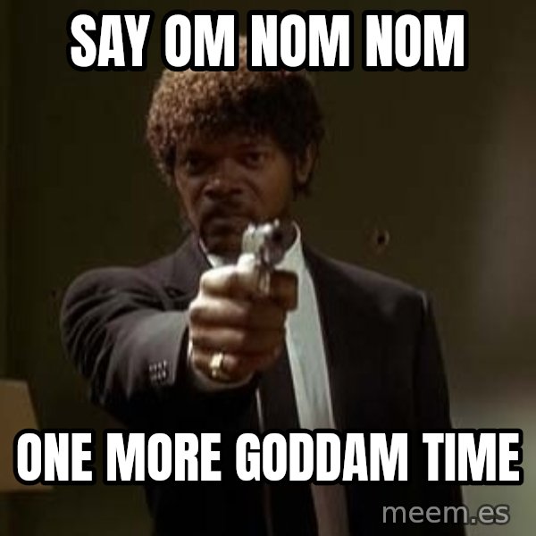 Jules Pulp Fiction meme: Say OM NOM nom / One more GODDAM time