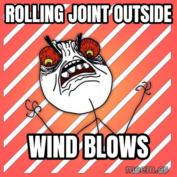 iHate meme: Rolling joint outside / Wind blows