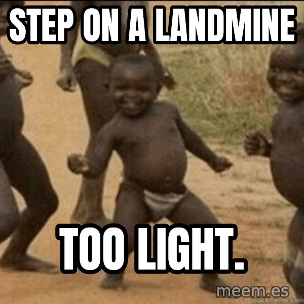 Third World Success meme: step on a landmine / too light.