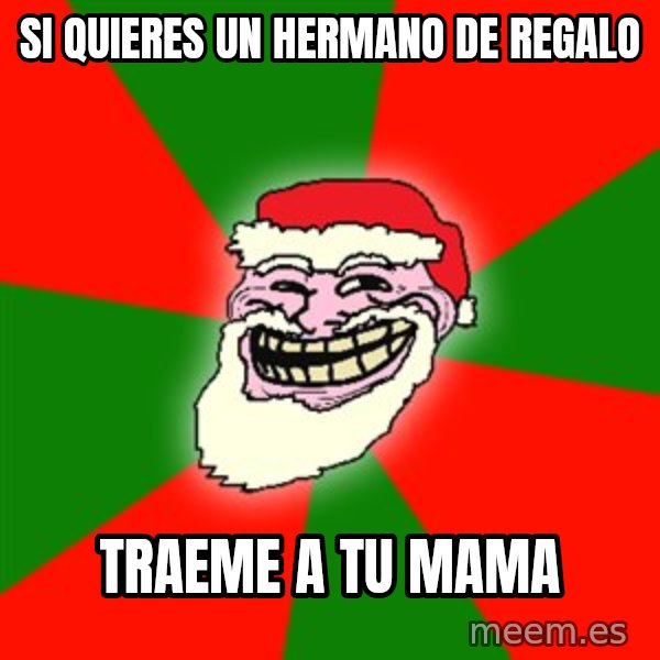 Santa Claus Troll Face meme: SI QUIERES UN HERMANO DE REGALO / traeme a tu mama
