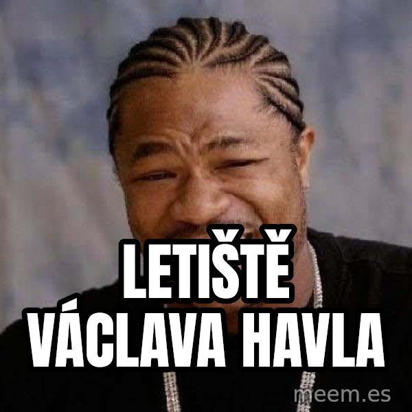 Yo Dawg meme: LETIŠTĚ VÁCLAVA HAVLA
