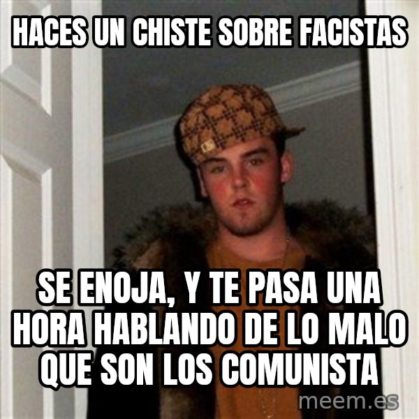 Scumbag Steve meme: haces un chiste sobre facistas / SE ENOJA, Y TE PASA UNA HORA HABLANDO DE LO malo que son los COMUNISTA