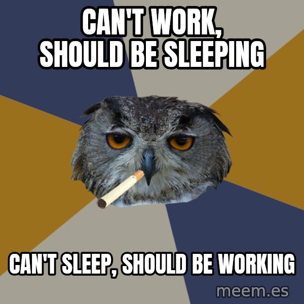 Art Student Owl meme: Can't work, should be sleeping / can't sleep, should be working