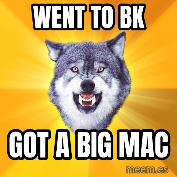 Courage Wolf meme: went to bk / got a big mac
