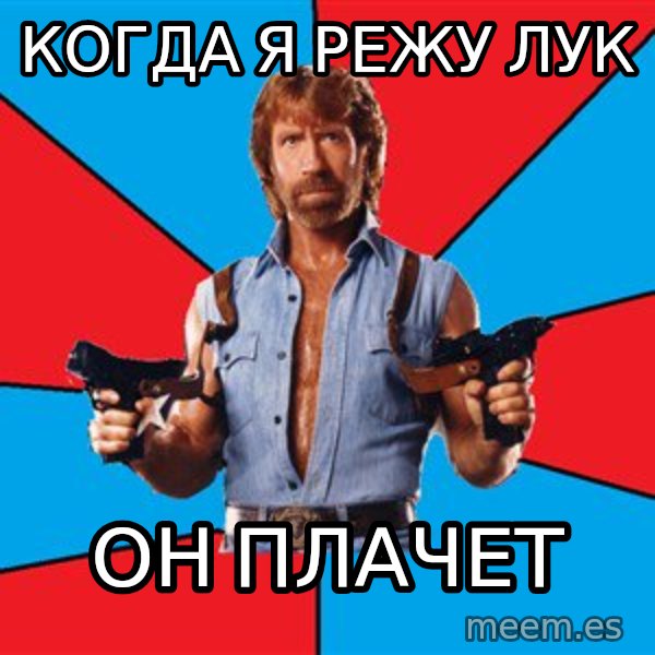 Chuck Norris  meme: Когда я режу лук / Он плачет