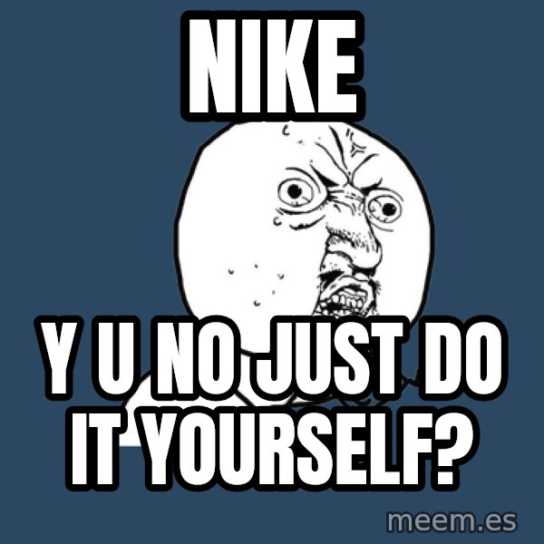 Y U No meme: nike / y u no just do it yourself?