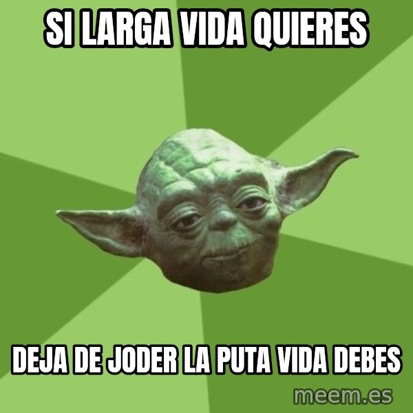 Advice Yoda Gives meme: Si larga vida quieres / deja de joder la puta vida debes