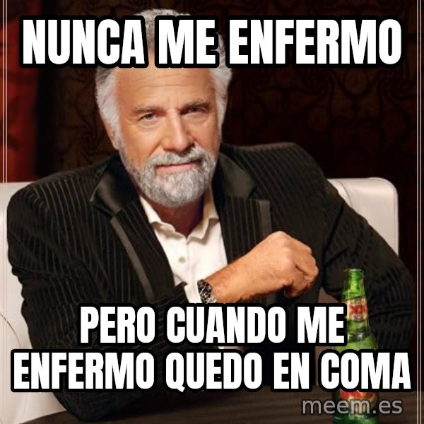 The Most Interesting Man In The World meme: nunca me enfermo / pero cuando me enfermo quedo en coma