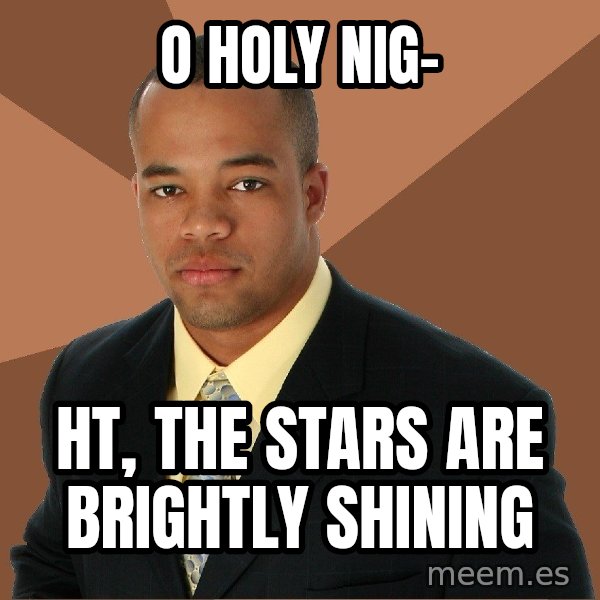 Successful Black Man meme: o holy nig- / ht, the stars are brightly shining