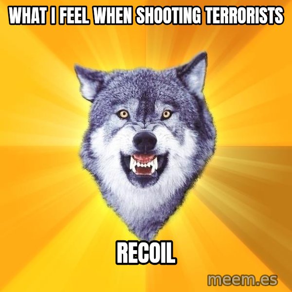 Courage Wolf meme: WHat i feel when shooting terrorists / recoil