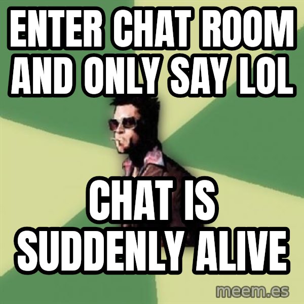 Tyler Durden meme: Enter chat room and only say lol / Chat is suddenly alive