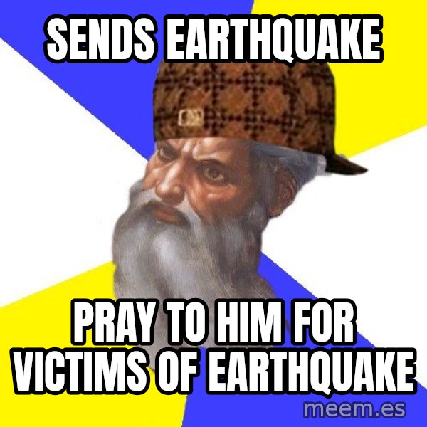 Scumbag God meme: Sends earthquake / pray to him for victims of earthquake