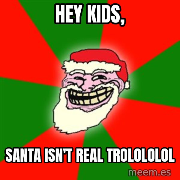 Santa Claus Troll Face meme: hey kids, / santa isn't real TROLOLOLOl