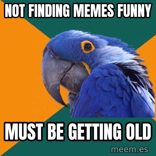 Paranoid Parrot meme: Not finding memes funny / must be getting old