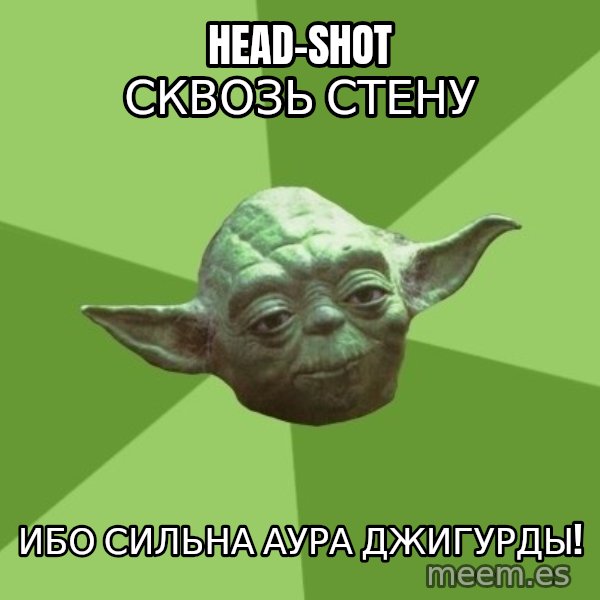 Advice Yoda Gives meme: head-shot сквозь стену / ибо сильна аура джигурды!
