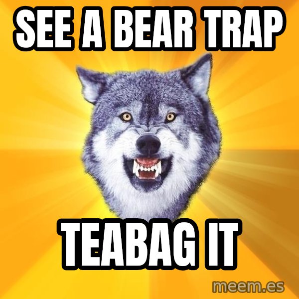 Courage Wolf meme: See a bear trap / Teabag it