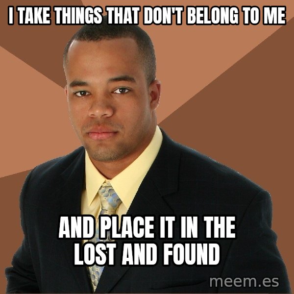 Successful Black Man meme: i take things that don't belong to me / and place it in the lost and found