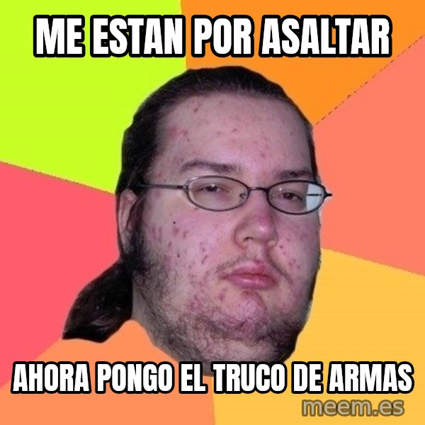 gordo granudo meme: me estan por asaltar / ahora pongo el truco de armas