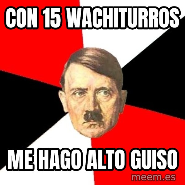 Advice Hitler meme: Con 15 wachiturros / me hago alto guiso