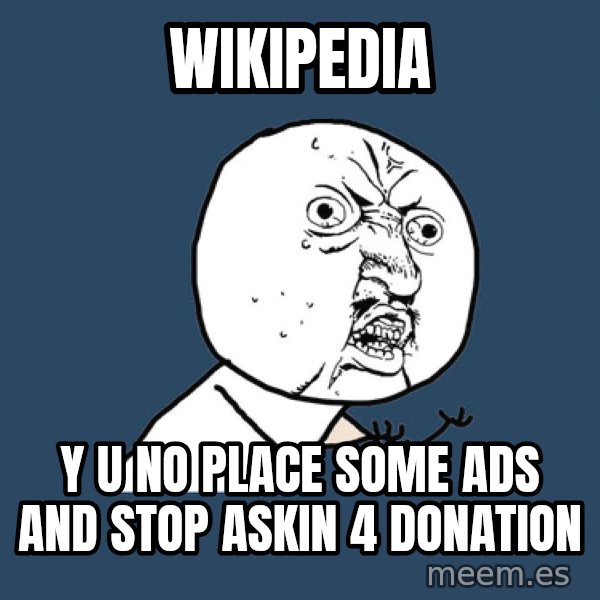 Y U No meme: Wikipedia / y u no place some ads and stop askin 4 donation