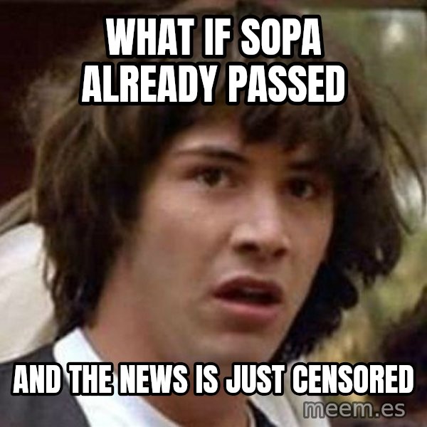 Conspiracy Keanu meme: What if sopa already passed / and the news is just censored