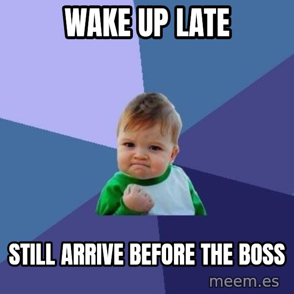 Success Kid meme: Wake up late / still arrive before the boss