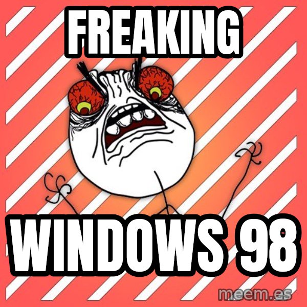 iHate meme: freaking / windows 98