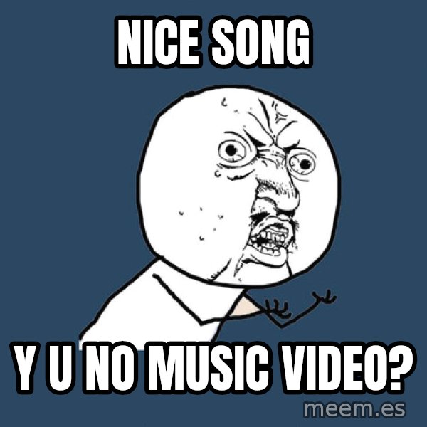 Y U No meme: NICE SONG / Y U NO MUSIC VIDEO?