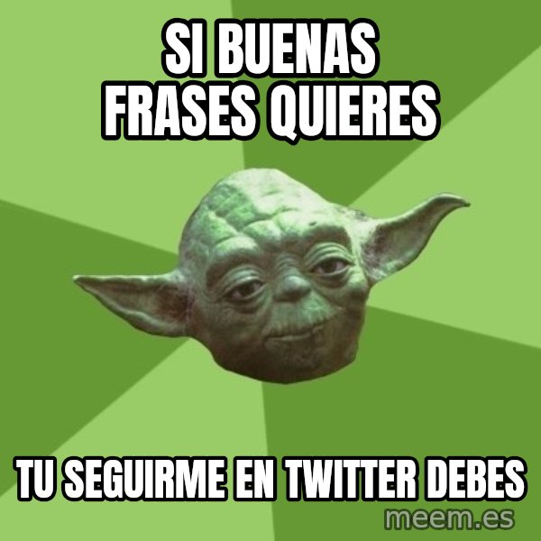 Advice Yoda Gives meme: Si buenas frases quieres / tu seguirme en twitter debes