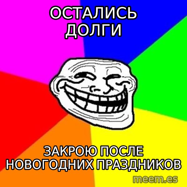 Trollface meme: ОСТАЛИСЬ ДОЛГИ / ЗАКРОЮ  ПОСЛЕ НОВОГОДНИХ ПРАЗДНИКОВ