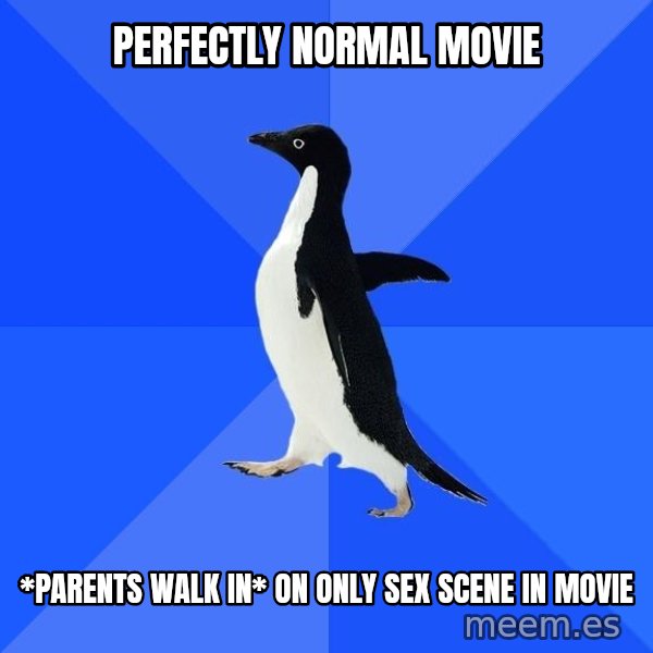Socially Awkward Penguin meme: perfectly normal movie / *parents walk in* on only sex scene in movie