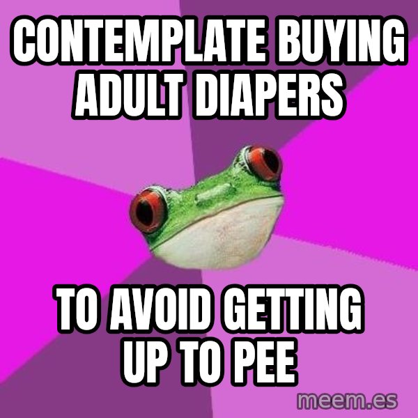 Foul Bachelorette Frog meme: contemplate buying adult diapers / to avoid getting up to pee