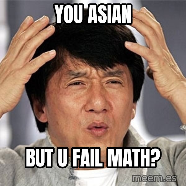 Jackie Chan meme: you asian / but u fail math?