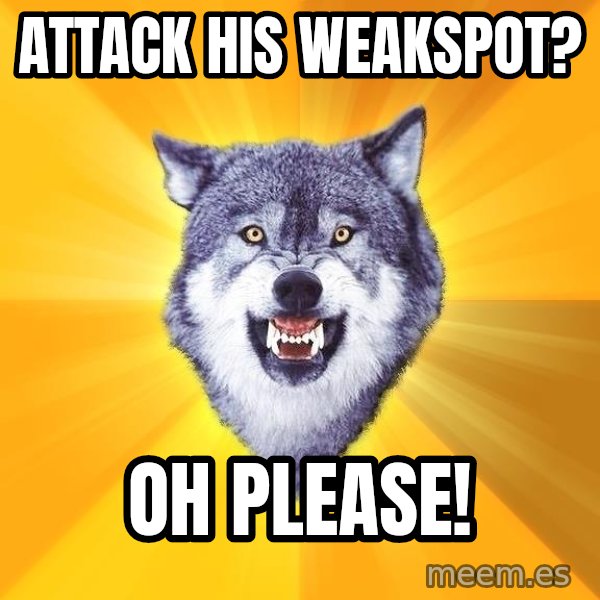 Courage Wolf meme: attack his weakspot? / oh please!