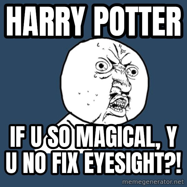 Y U No meme: Harry pOTTER / if u so magical, y u no fix eyesight?!