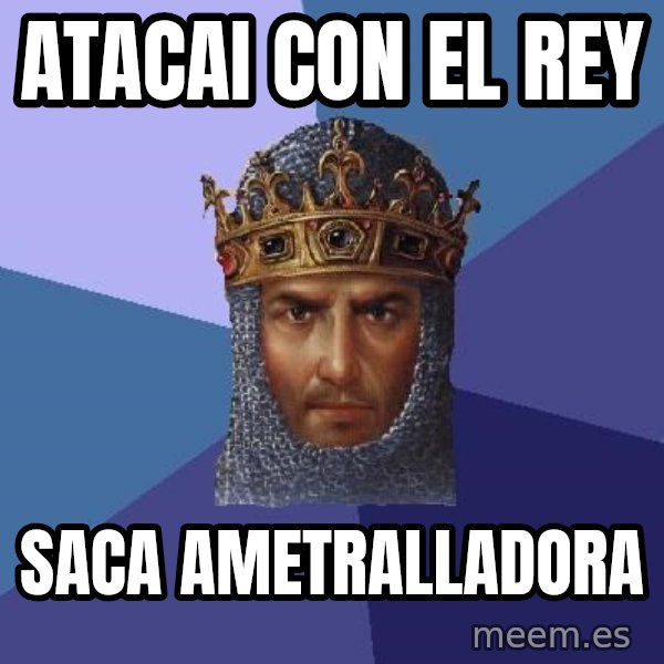 Age Of Empires meme: atacai con el rey / saca ametralladora